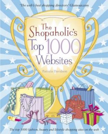 Shopaholic's Top 1000 Websites - Your Guide to the Very Best Online Shopping by Patricia Davidson