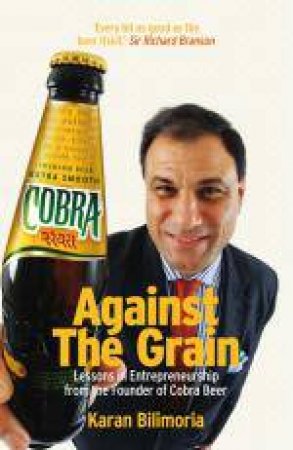 Cobra Beer Story: Karan Bilimoria's guide to brewing a successful business by Karan Bilimoria