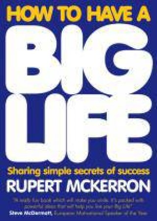 How to Have a Big Life - Sharing Simple Secrets of Success by Rupert McKerron