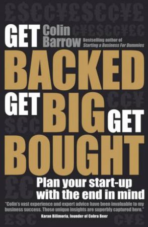 Get Backed, Get Big, Get Bought: Plan your Start-Up with the End in Mind by Colin Barrow