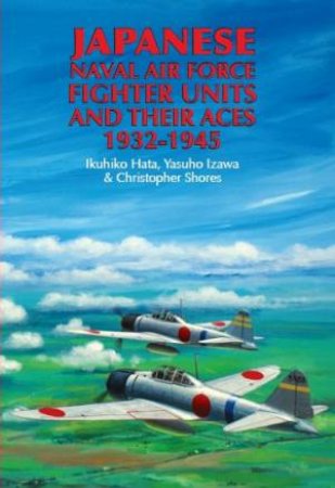 Japanese Naval Air Force Figher Units and their Aces 1932-1945 by IKUHIKO HATA