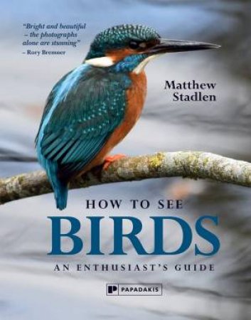 How To See Birds: An Enthusiast's Guide by Matthew Stadlen