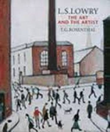 L.S. Lowry: The Art and the Artist by T. G. Rosenthal