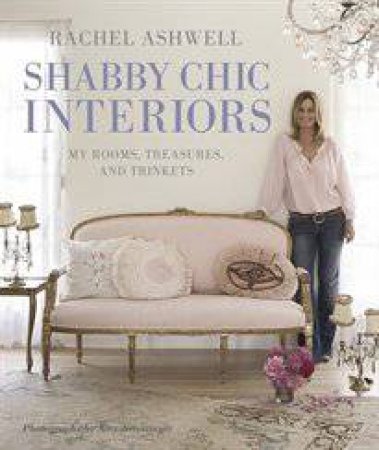 Rachel Ashwell's Shabby Chic Interiors by Rachel Ashwell