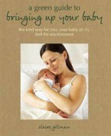 Green Guide to Bringing Up Baby by Claire Gillman