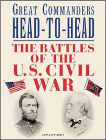 Battles of the U.S. Civil War: Great Commanders Head to Head by DOUGHERTY KEVIN