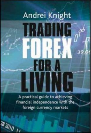 Trading Forex for a Living by Andrei Knight