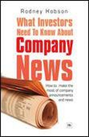 What Investors Need to Know About Company News: How to Make the Most of Company Announcements and News by Rodney Hobson