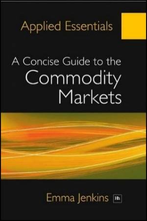 Applied Essentials: A Concise Guide to the Commodity Markets by Emma Jenkins