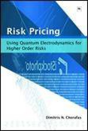 Risk Pricing: Using Quantum Electrodynamics for Higher Order Risks by Dimitris N Chorofas