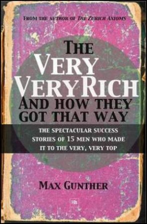 The Very, Very Rich and How They Got That Way by Max Gunther