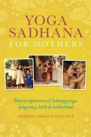 Yoga Sadhana For Mothers by Sharmila Desai