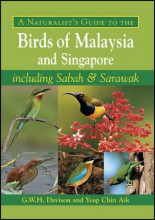 Naturalist's Guide to the Birds of Malaysia and Singapore, including Sabah And Sarawak by Dr Geoffrey Davison