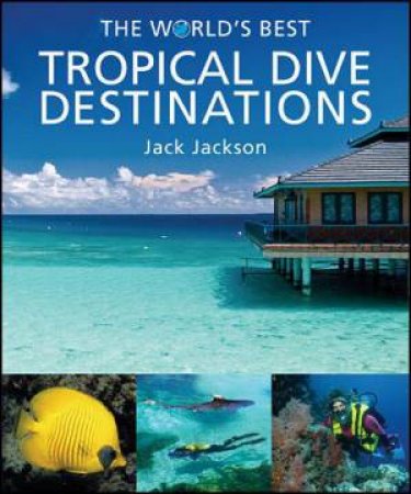 World's Best Tropical Dive Destinations by Jack Jackson