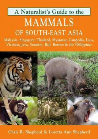 A Naturalist's Guide To The Mammals Of South-East Asia by Chris R. Shepherd