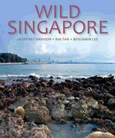 Wild Singapore by Geoffrey Davison & Kia Tan & Benjamin Lee