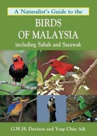 A Naturalist's Guide To The Birds Of Malaysia by G. W. H. Davison