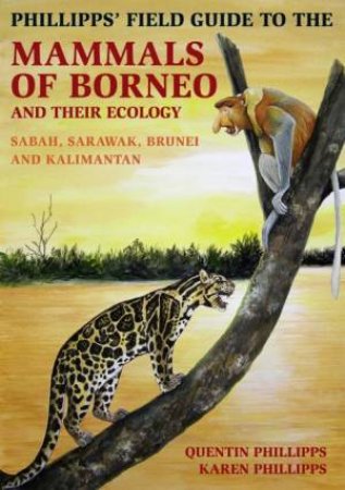 Phillipps' Guide To The Mammals Of Borneo And Their Ecology by Quentin Phillipps