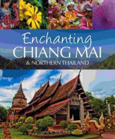 Enchanting Chiang Mai & Northern Thailand by Mick Shippen