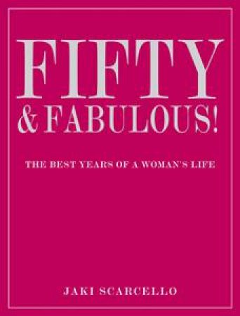 Fifty and Fabulous!: The Best Years of a Woman's Life by Jaki Scarcello