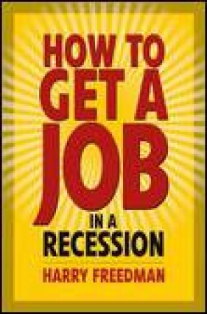 How To Get a Job in a Recession by Harry Freedman