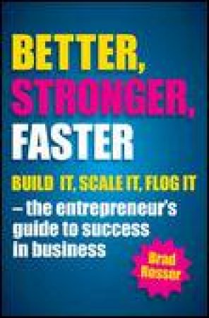 Better, Stronger, Faster: Build It, Scale It, Flog It - The Entrepreneur's Guide to Success in Business by Brad Rosser