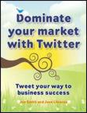 Dominate Your Market with Twitter by John Smith & Jose Llinares