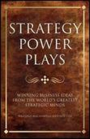 Strategy Power Plays: Winning Business Ideas from the World's Greatest Strategic Minds by Tim Phillips