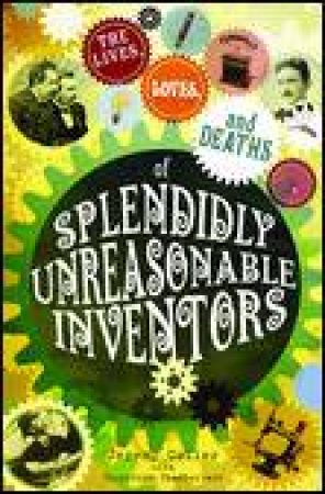 Lives, Loves and Deaths of Splendidly Unreasonable Inventors by Jeremy Coller