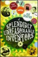 Lives Loves and Deaths of Splendidly Unreasonable Inventors