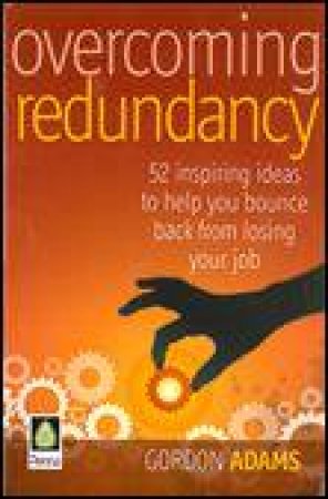 Overcoming Redundancy: 52 Inspiring Ideas to Help You Bounce Back From Losing Your Job by Gordon Adams