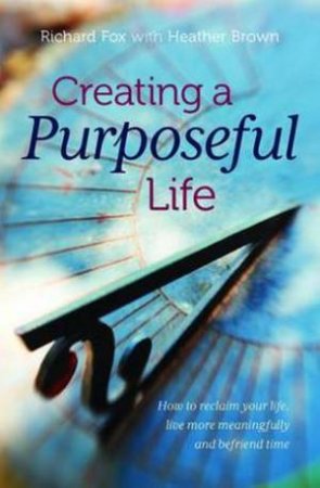 Creating a Purposeful Life by Richard Fox