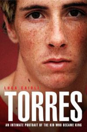 Torres: An Intimate Portrait of the Kid Who Became King by Luca Caioli