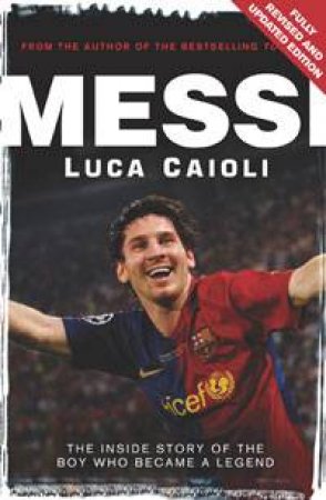 Messi: The Inside Story of The Boy Who Became A Legend by Luca Caoili