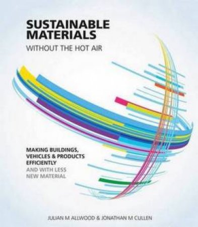 Sustainable Materials - Without the Hot Air by Julian Allwood & Jonathan Cullen 