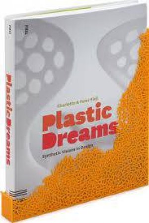 Plastic Dreams: Synthetic Visions in Design by Charlotte & Peter Fiell