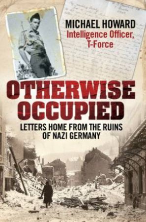 Otherwise Occupied: Letters Home from the Ruins of Nazi Germany by HOWARD MICHAEL