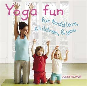 Yoga Fun for Toddlers, Children and You by Juliet Pegrum