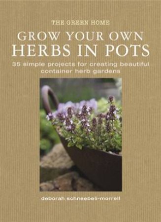 Grow Your Own Herbs in Pots by Debor Schneebeli-Morrell