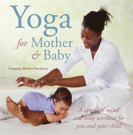 Yoga for Mother and Baby by Francoise Freedman