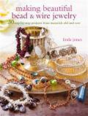 Making Beautiful Bead and Wire Jewellery by Linda Jones