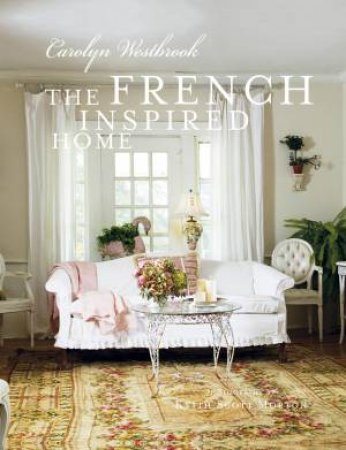 The French Inspired Home by Carolyn Westbrook