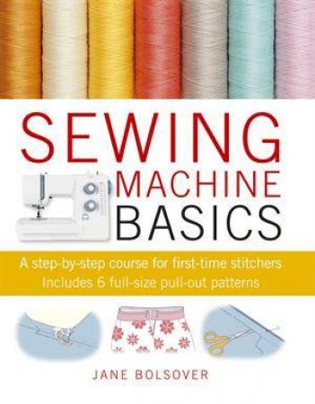 Sewing Machine Basics by Jane Bolsover