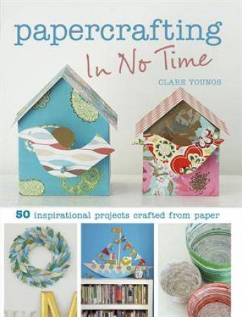 Papercrafting in No Time by Clare Youngs