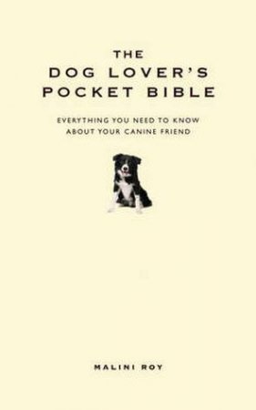 Dog Lover's Pocket Bible: Everything You Need To Know About Your Canine Friend by Malini Roy