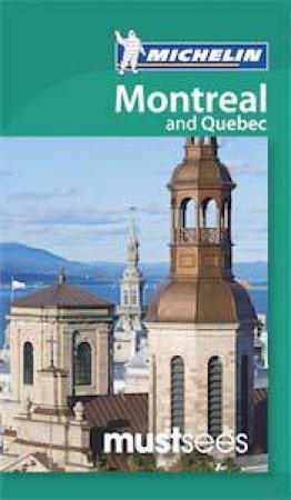 Michelin Must Sees: Montreal and Quebec City by Various