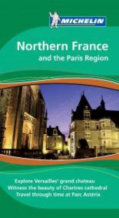 Michelin Green Guide Northern France and the Paris Region by Various