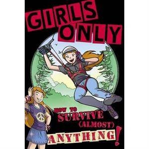 Girls Only: How To Survive Almost Anything by Various 