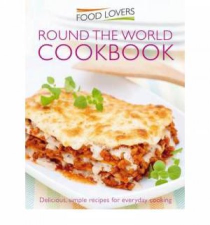 Food Lovers: Round The World Cookbook by Various