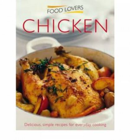 Food Lovers: Chicken Delicious Simple Recipes by Various